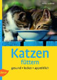 Katzen füttern. Gesund - lecker - appetitlich