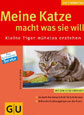 Meine Katze macht, was sie will. Kleine Tiger mühelos erziehen