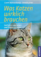 Was Katzen wirklich brauchen: Wege zu einem harmonischen Zusammenleben. Verhalten verstehen und Probleme lösen